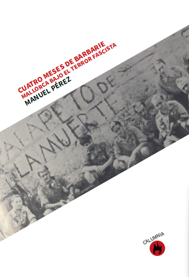 Cuatro meses de barbarie.  Mallorca bajo el terror fascista Texto: Manuel Pérez