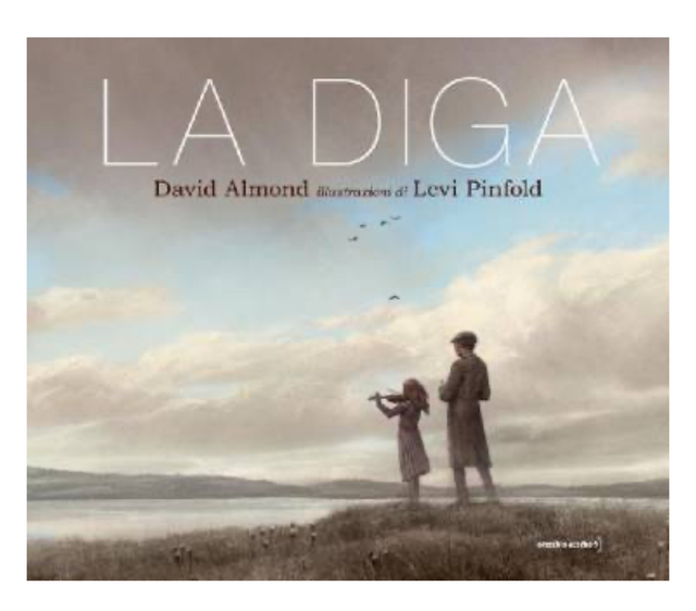 La Diga - di David Almond & illustrazioni di Levi Pinfold