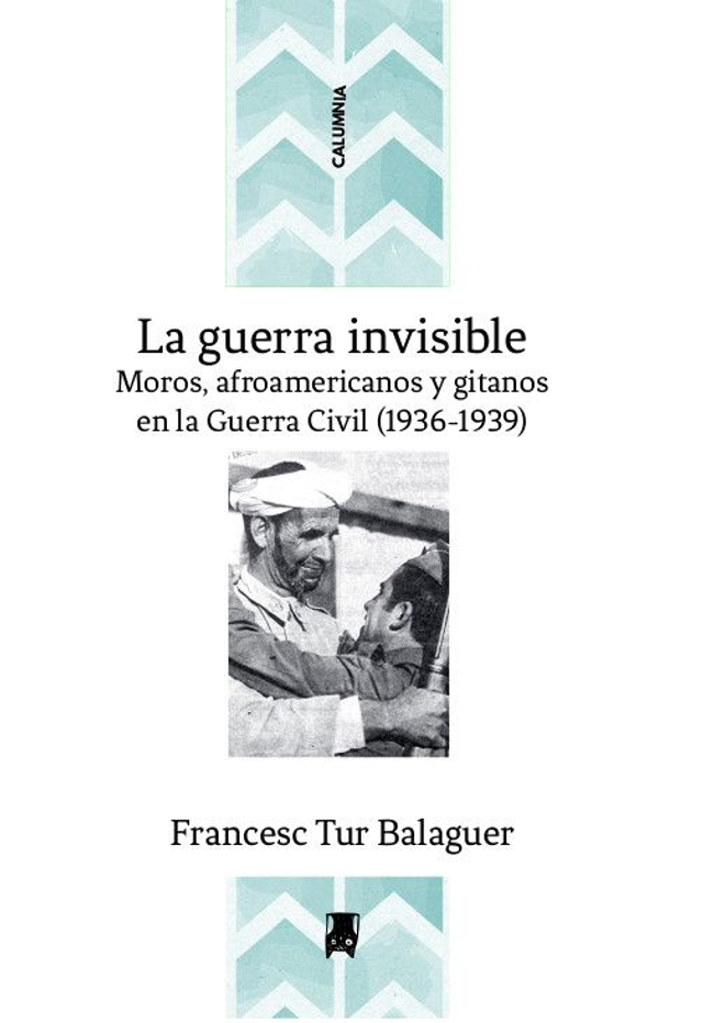 La guerra invisible. Moros, afroamericanos y gitanos en la Guerra Civil (1936-1939) - Francesc Tur
