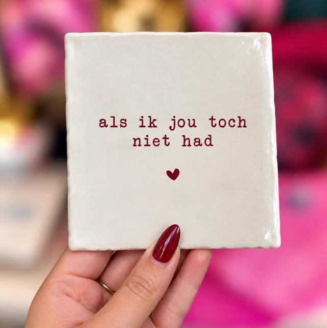 Tegeltje " als ik jou toch niet had "