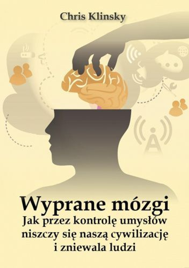 Wyprane mózgi. Jak przez kontrolę umysłów niszczy się naszą cywilizację i zniewala ludzi