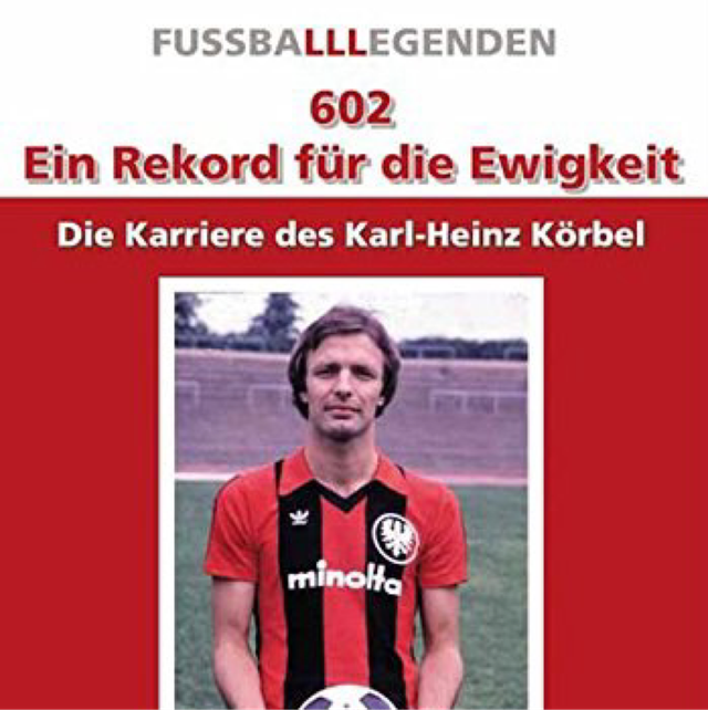 602 – Ein Rekord Für Die Ewigkeit. Die Karriere des Charly Körbel
