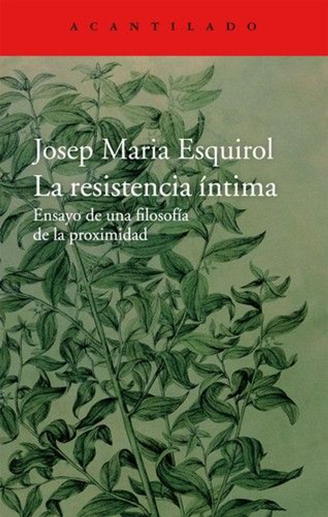 La resistencia íntima: Ensayo de una filosofía de la proximidad - Josep Maria Esquirol
