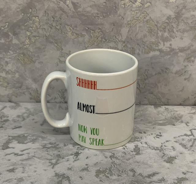 Shhh, almost , now you may speak mug.