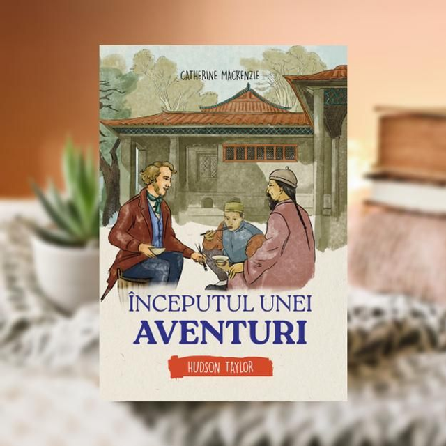 INCEPUTUL UNEI AVENTURI -- HUDSON TAYLOR -- Catherine Mackenzie