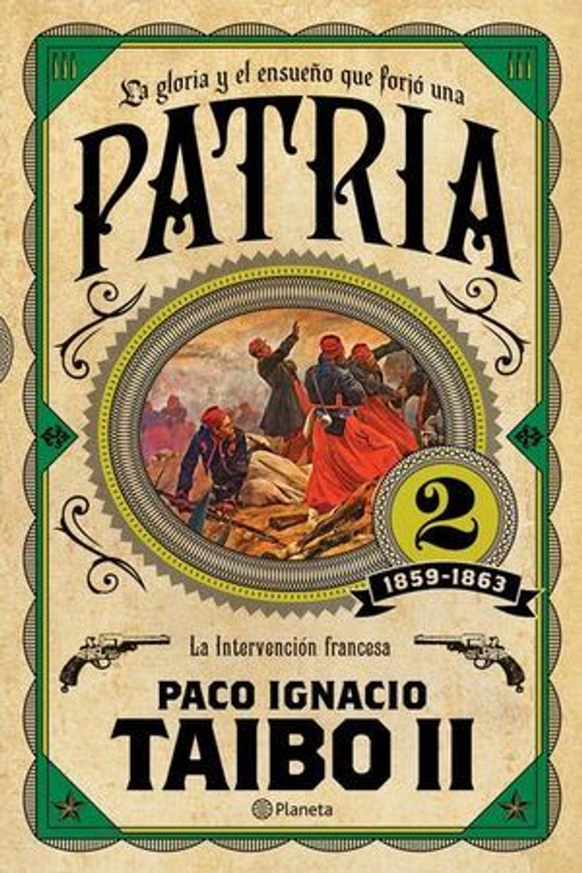 La gloria y el ensueño que forjó una PATRIA (II): 1859-1863: la intervención francesa - Paco Ignacio Taibo II
