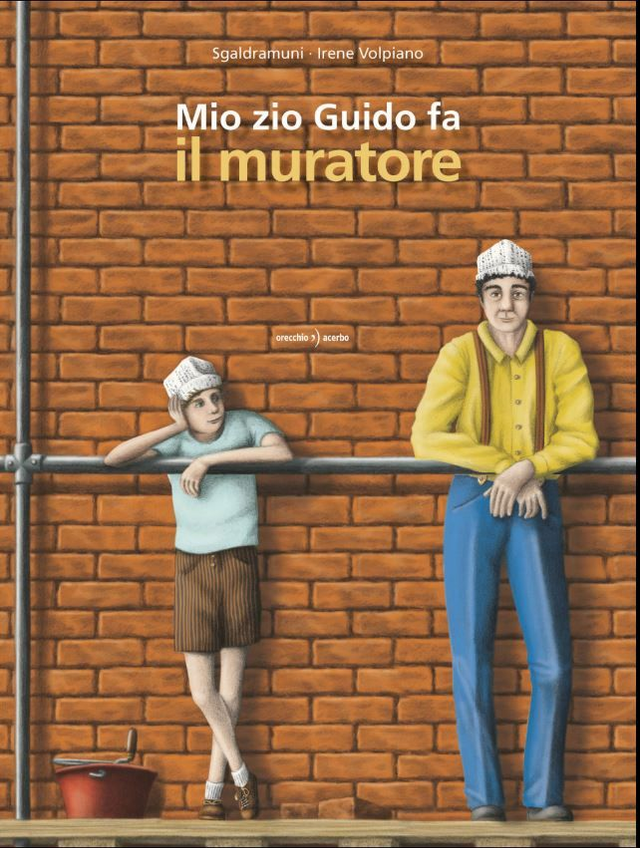Mio zio Guido fa il muratore - di Sgaldramuni &amp; illustrazioni di Irene Volpiano