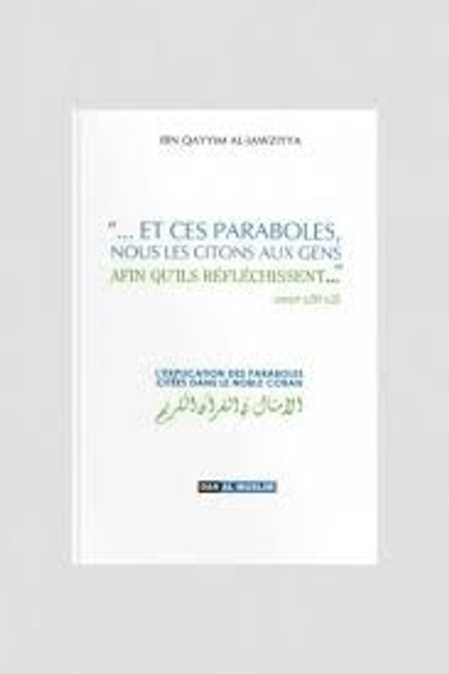 «Et ces paraboles nous les citons aux gens» AFIN QU’ILS RÉFLÉCHISSENT.. auteur Ibn Quayyim Al-Jawziyya édition DAR-AL MUSLIM