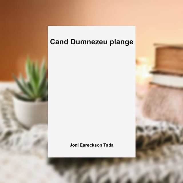 Cand Dumnezeu plange - Joni Eareckson Tada