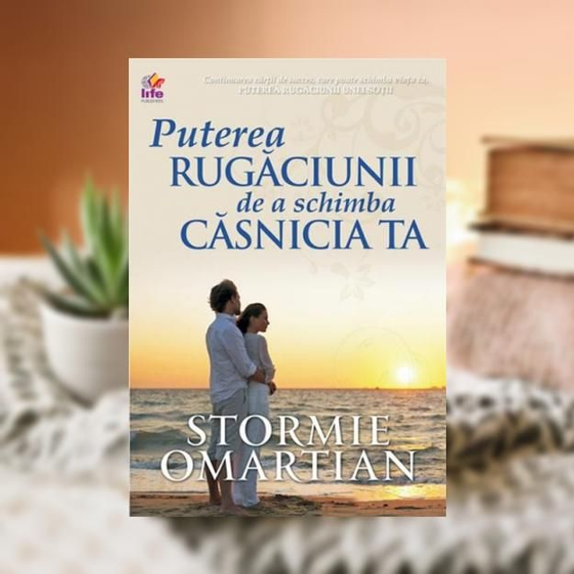 Puterea rugaciunii de a schimba casnicia ta -- Stormie Omartian