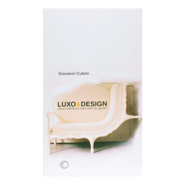 Luxo &amp; design: ética, estética e mercado do gosto