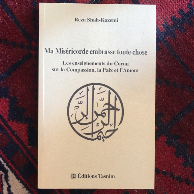 SHAH-KAZEMI Reza - Ma Miséricorde embrasse toute chose, Les enseignements du Coran sur la compassion, la Paix et l’Amour
