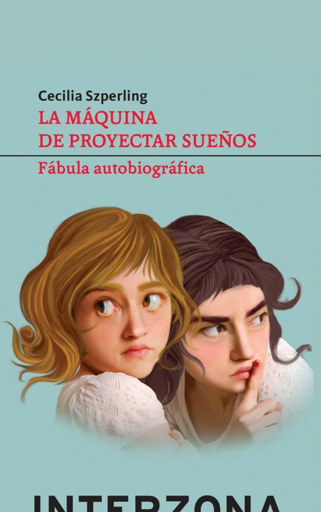 La máquina de proyectar sueños: Fábula autobiográfica - Cecilia Szperling