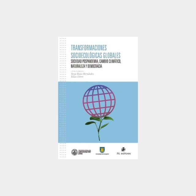 Transformaciones socioecológicas globales: Sociedad pospandemia, cambio climático, naturaleza y democracia - Jorge Rojas Hernández / Klaus Dörre