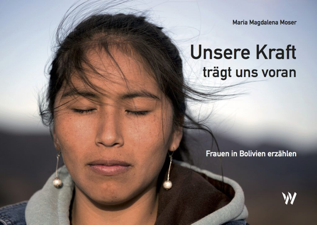 Unsere Kraft trägt uns voran: Frauen in Bolivien erzählen - María Magdalena Moser