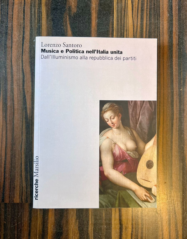 Lorenzo Santoro - Musica e politica nell&#039;Italia unita (Marsilio, 2013 - 1a ed.)