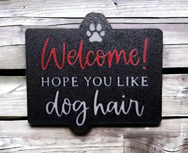Welcome, Hope You Like Dog Hair Sign