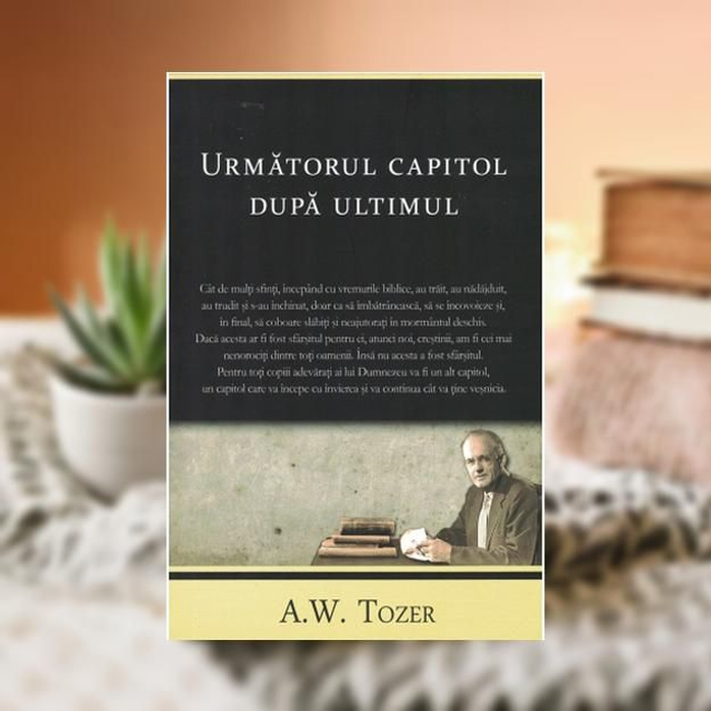 Urmatorul capitol dupa ultimul - A W Tozer