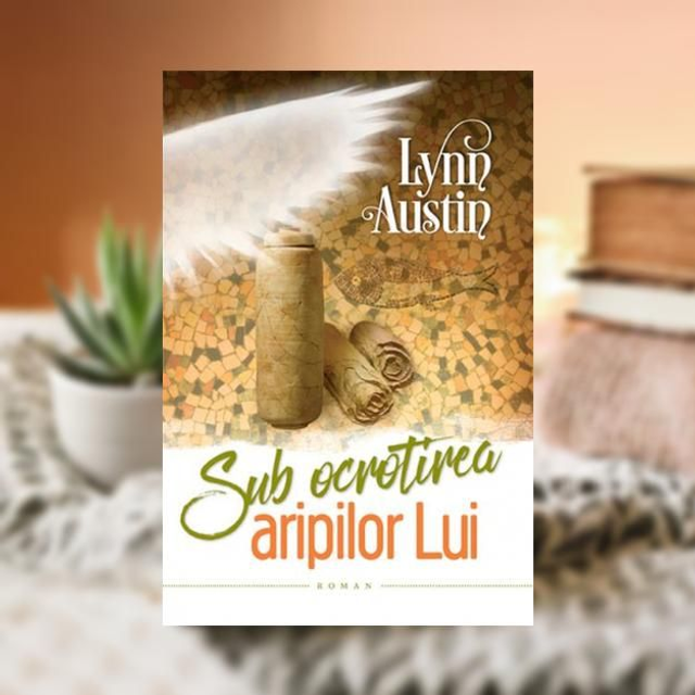 Sub ocrotirea aripilor Lui - Lynn Austin
