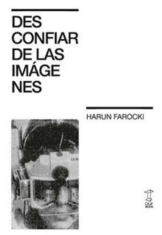 DESCONFIAR DE LAS IMAGENES. HARUN FAROCKI
