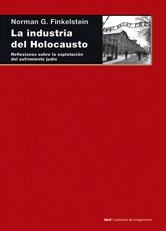 La industria del Holocausto: Reflexiones sobre la explotación del sufrimiento judío - Norman G. Finkelstein