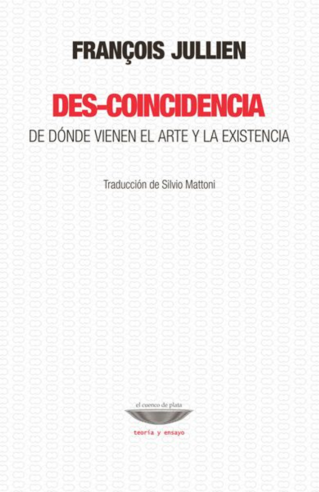 Des-coincidencia: De dónde vienen el arte y la existencia - François Jullien