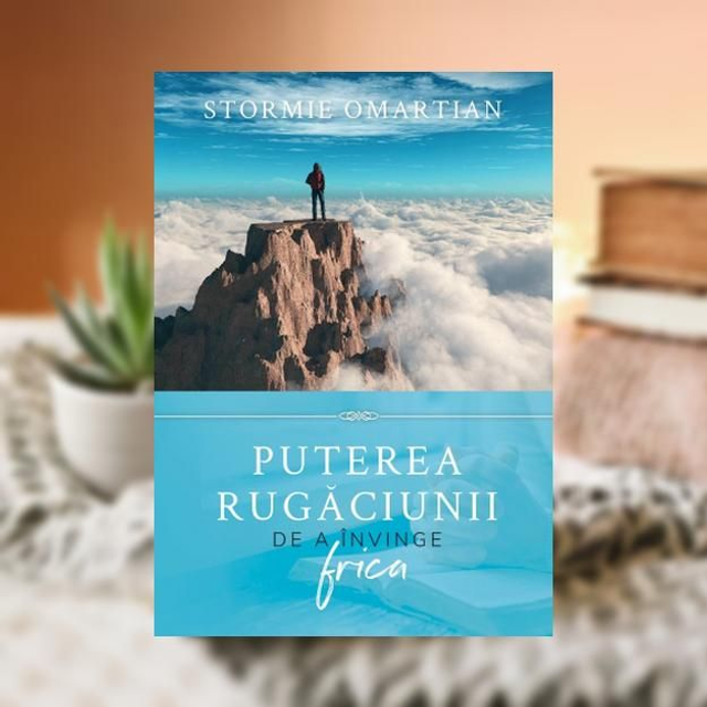 Puterea rugaciunii de invinge frica -- Stormie Omartian