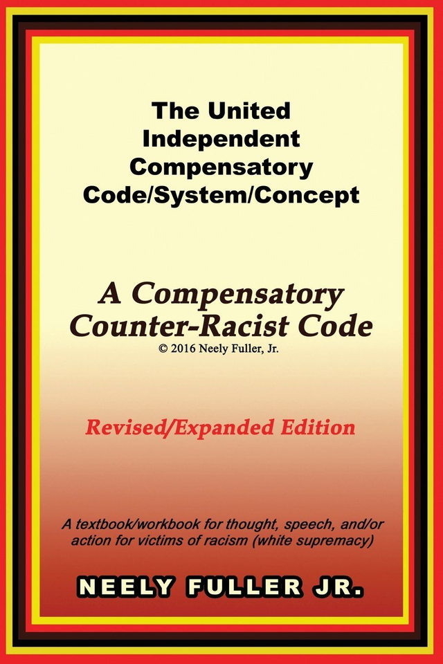 The United-Independent Compensatory Code/System/Concept Textbook: A Compensatory Counter-Racist Code (Revised/Expanded Edition)