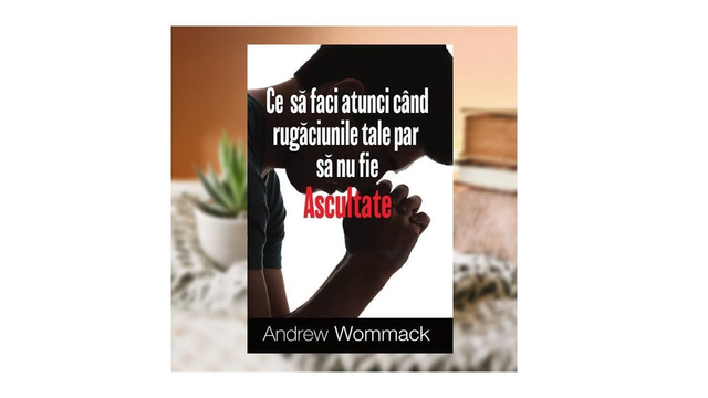 Ce sa faci atunci cand rugaciunile tale par sa nu fie ascultate - Andrew Wommack