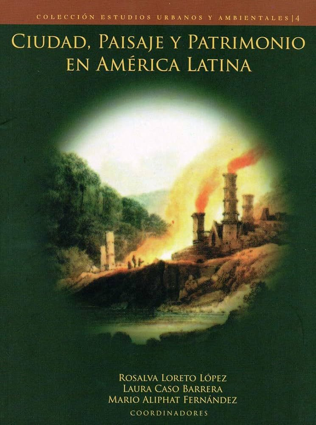 Ciudad, paisaje y patrimonio en América Latina - Laura Caso Barrera, Mario Aliphat, Rosalva Loreto López