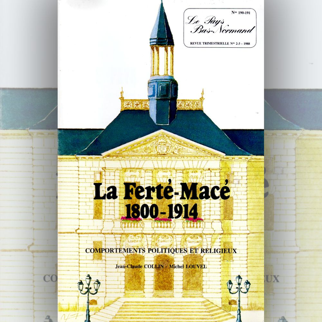 N°190-191 : La Ferté-Macé 1800-1914, troisième tome : comportements politiques et religieux par J.-C. COLLIN et M. LOUVEL