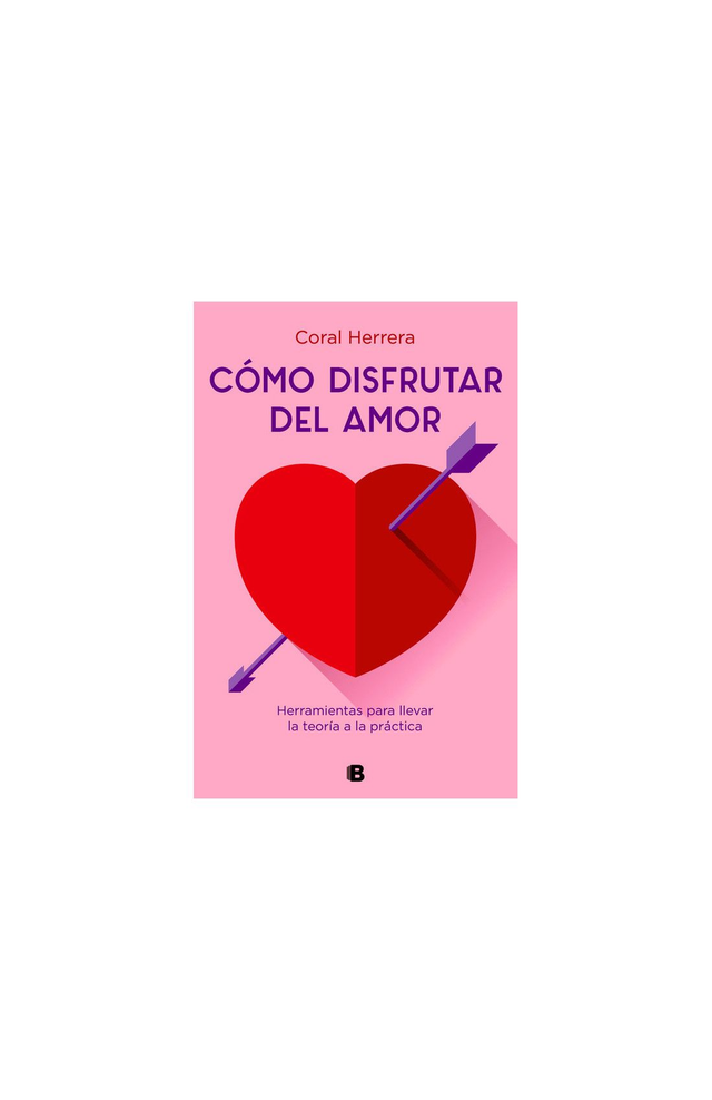 Cómo disfrutar del amor: Herramientas feministas para transformar el mito del amor romántico - Coral Herrera