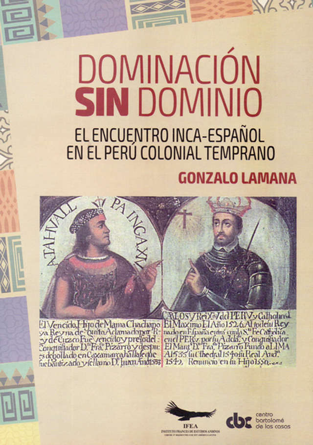 Dominación sin dominio. El encuentro Inca-Español en el Perú Colonial temprano - Gonzalo Lamana