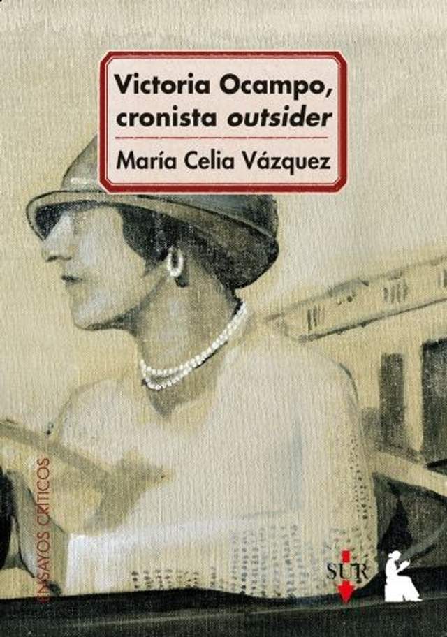 Victoria Ocampo, cronista outsider - María Celia Vázquez