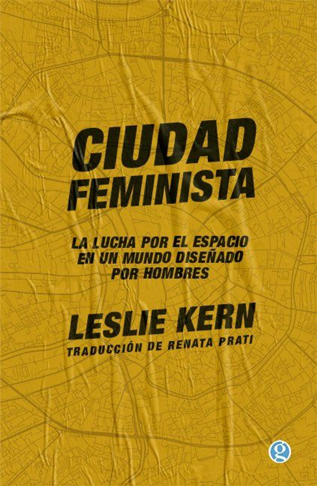 Ciudad feminista: La lucha por el espacio en un mundo diseñado por hombres - Leslie Kern