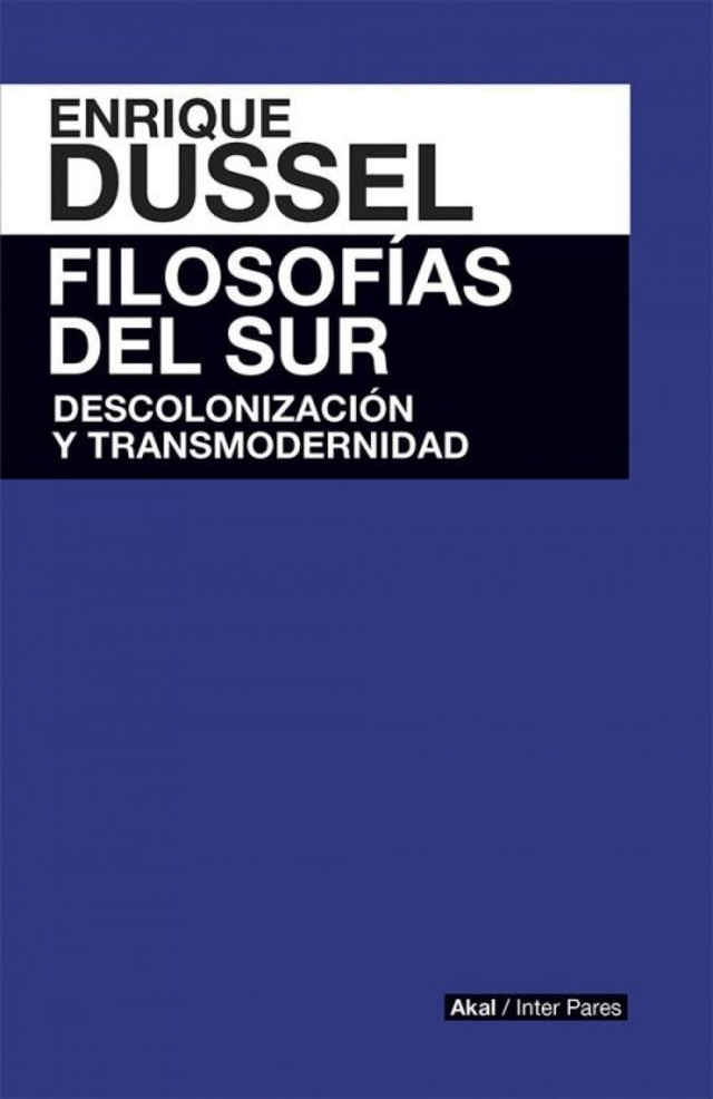 Filosofías del Sur: Descolonización y transmodernidad - Enrique Dussel