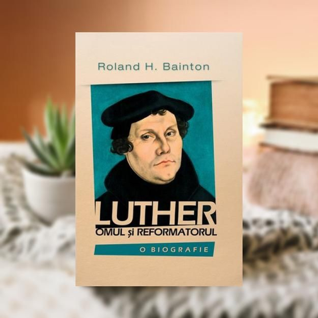 Luther Omul si reformatorul -- Roland H Bainton