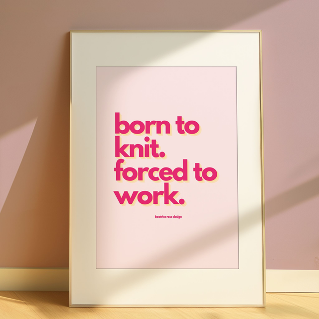 "Born To Knit. Forced To Work" Print