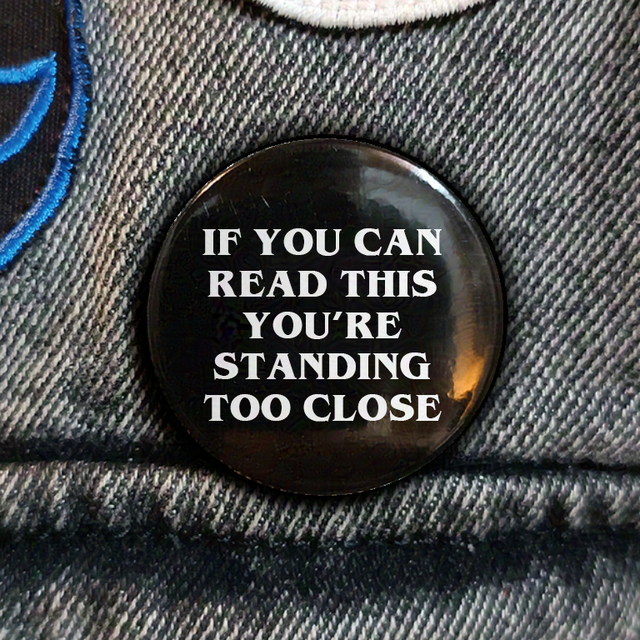 If you can read this, you're standing too close
