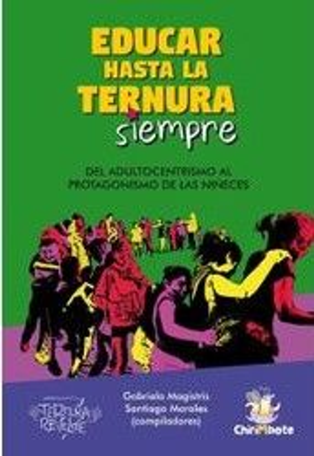 Educar hasta la ternura siempre: Del adultocentrismo al protagonismo de las niñeces - Gabriela Magistris y Santiago Morales