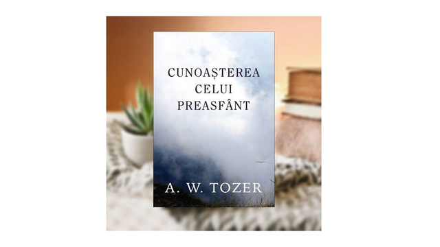 Cunoasterea celui Preasfânt - A W Tozer