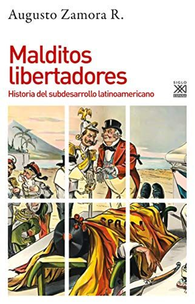 Malditos libertadores: Historia del subdesarrollo latinoamericano - Augusto Zamora R.
