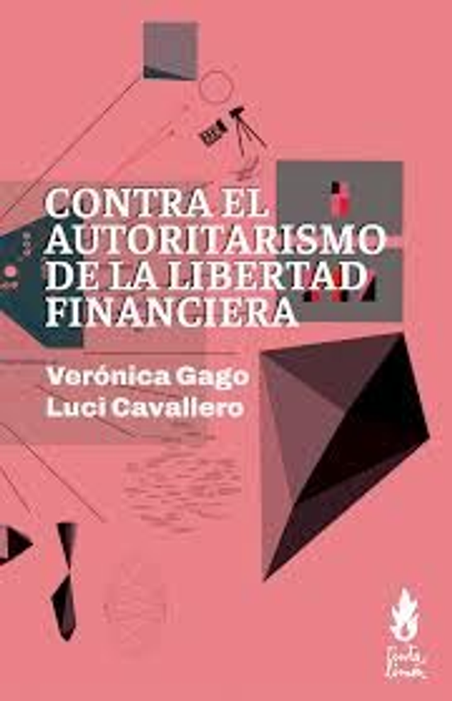 Contra el autoritarismo de la libertad financiera - Verónica Gago, Luci Cavallero
