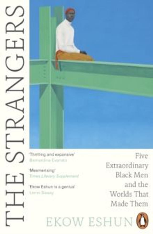 The Strangers : Five Extraordinary Black Men and the Worlds That Made Them