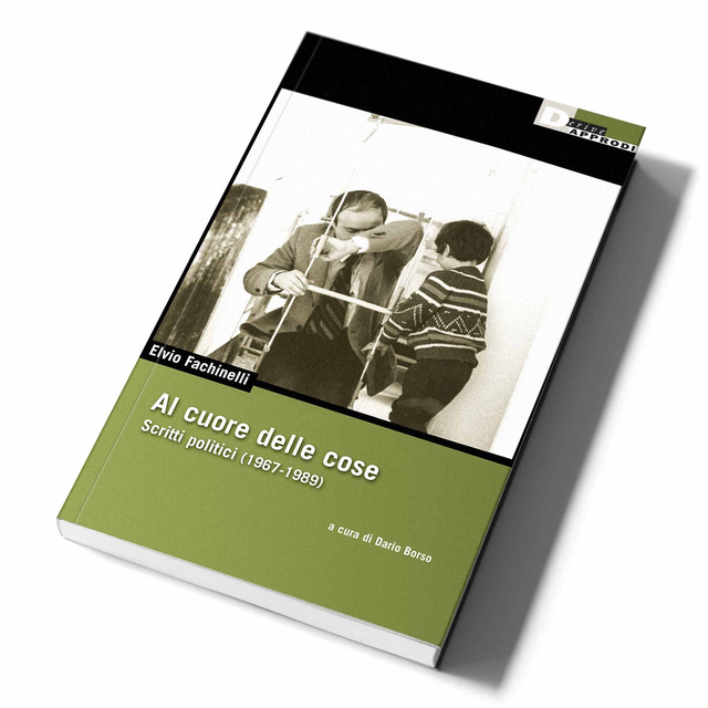 Fachinelli Elio / Borso Dario - Al cuore delle cose. Scritti politici (1967-1989)