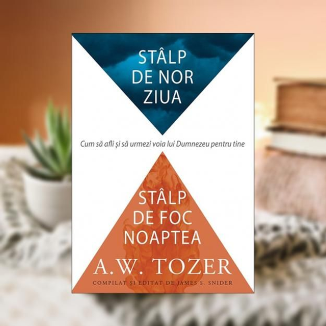 Stalp de nor ziua stalp de foc noaptea - A W Tozer