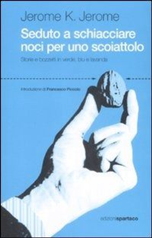 Jerome Jerome K. - Seduto a schiacciare noci per uno scoiattolo. Storie e bozzetti in verde, blu e lavanda