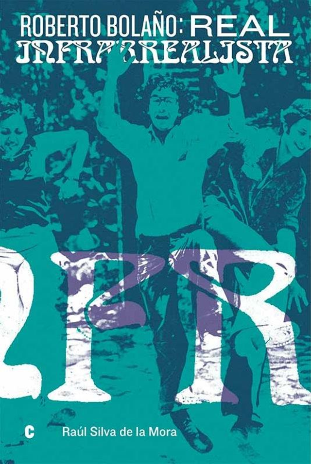 Roberto Bolaño: Real infrarealista – Raúl Silva de la Mora