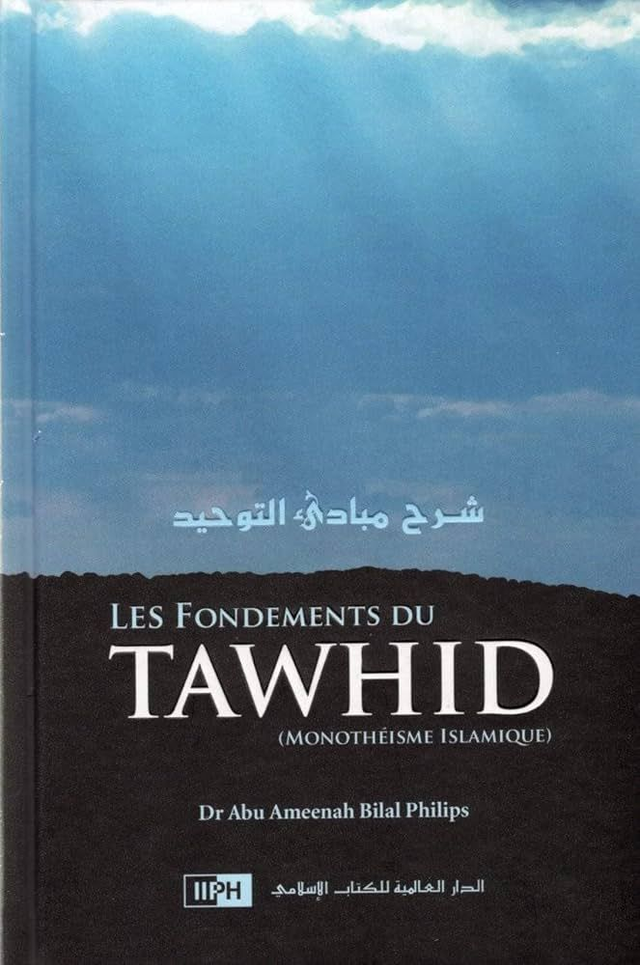 Les fondements du Tawhid (Monothéisme islamique) auteur dr Abu Ameenah Bilal Philips édition IIPH