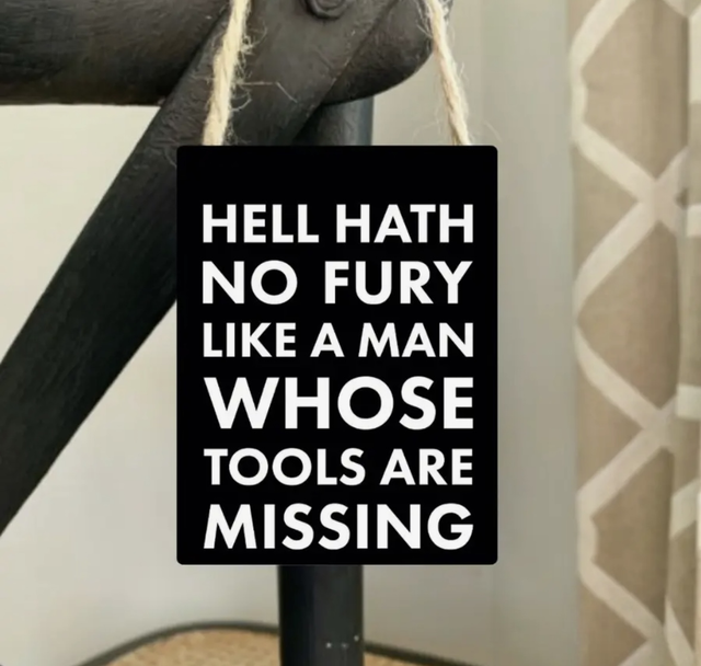Hell hath no fury like a man whose tools are missing sign 